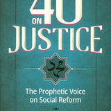 40 on Justice: The Prophetic Voice on Social Reform - Darussalam