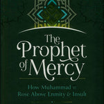 The Prophet Of Mercy : How Muhammad Rose Above Enmity & Insult - Darussalam