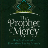The Prophet Of Mercy : How Muhammad Rose Above Enmity & Insult - Darussalam