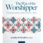 THE WAY OF THE WORSHIPPER BY AL - HAFIZ AL - MUNDHIRI(D. 656H) - Darussalam