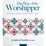 THE WAY OF THE WORSHIPPER BY AL - HAFIZ AL - MUNDHIRI(D. 656H) - Darussalam