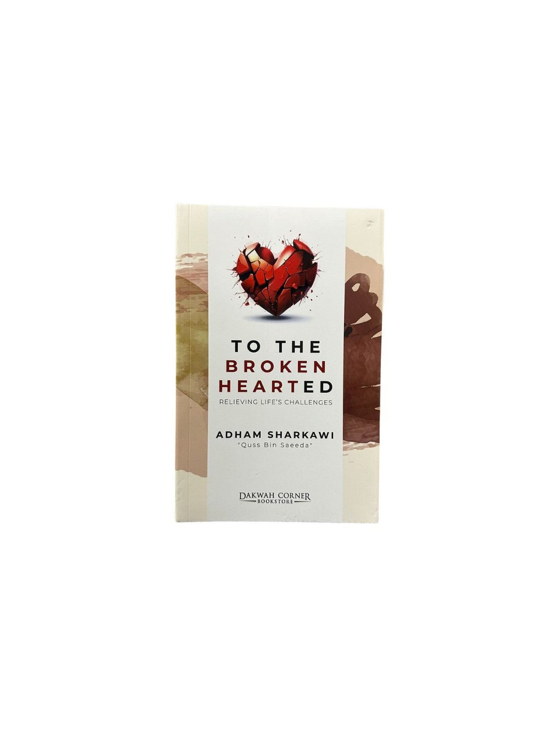 To the Broken Hearted : Relieving Life's Challenges - Darussalam